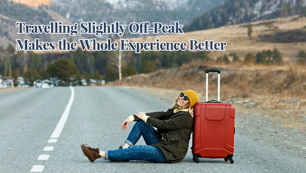 Traveling Slightly Off-Peak Makes the Whole Experience Better